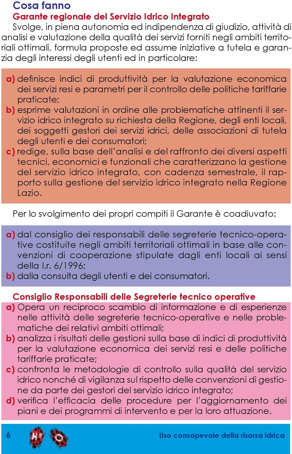 servizi resi e parametri per il controllo delle politiche tariffarie praticate; b) esprime valutazioni in ordine alle problematiche attinenti il servizio idrico integrato su richiesta della Regione,