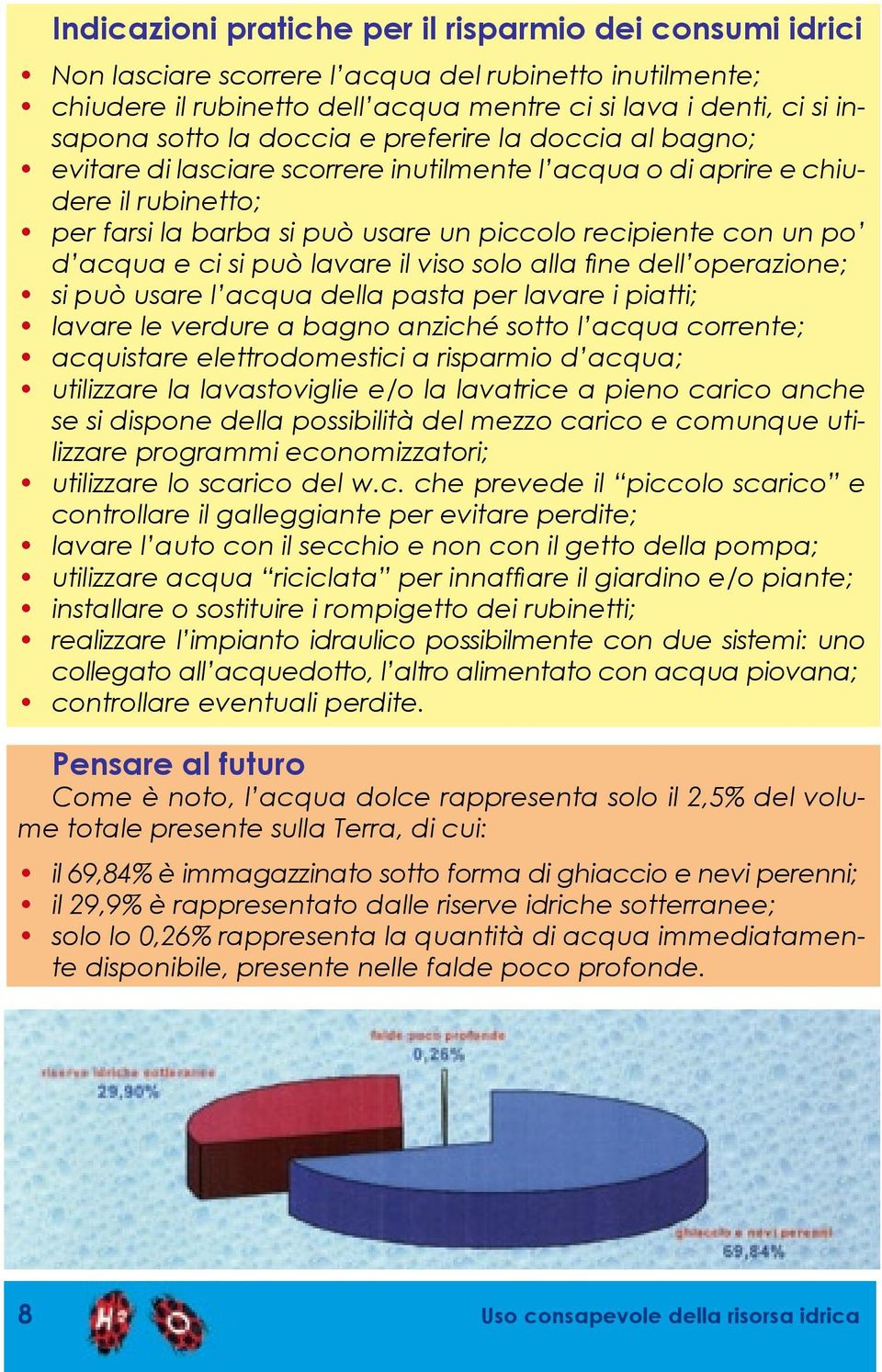 ci si può lavare il viso solo alla fine dell operazione; si può usare l acqua della pasta per lavare i piatti; lavare le verdure a bagno anziché sotto l acqua corrente; acquistare elettrodomestici a