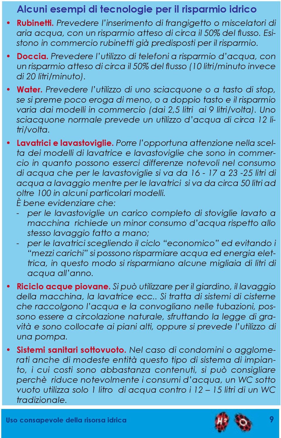 Prevedere l utilizzo di telefoni a risparmio d acqua, con un risparmio atteso di circa il 50% del flusso (10 litri/minuto invece di 20 litri/minuto). Water.