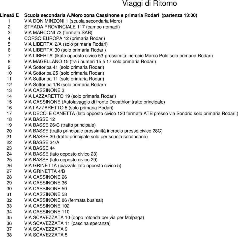 Rodari) 5 VIA LIBERTA' 2/A (solo primaria Rodari) 6 VIA LIBERTA' 30 (solo primaria Rodari) 7 VIA LIBERTA' (lkato opposto civico 53-prossimità incrocio Marco Polo solo primaria Rodari) 8 VIA MAGELLANO