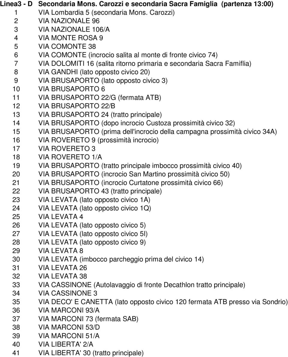 secondaria Sacra Famiflia) 8 VIA GANDHI (lato opposto civico 20) 9 VIA BRUSAPORTO (lato opposto civico 3) 10 VIA BRUSAPORTO 6 11 VIA BRUSAPORTO 22/G (fermata ATB) 12 VIA BRUSAPORTO 22/B 13 VIA