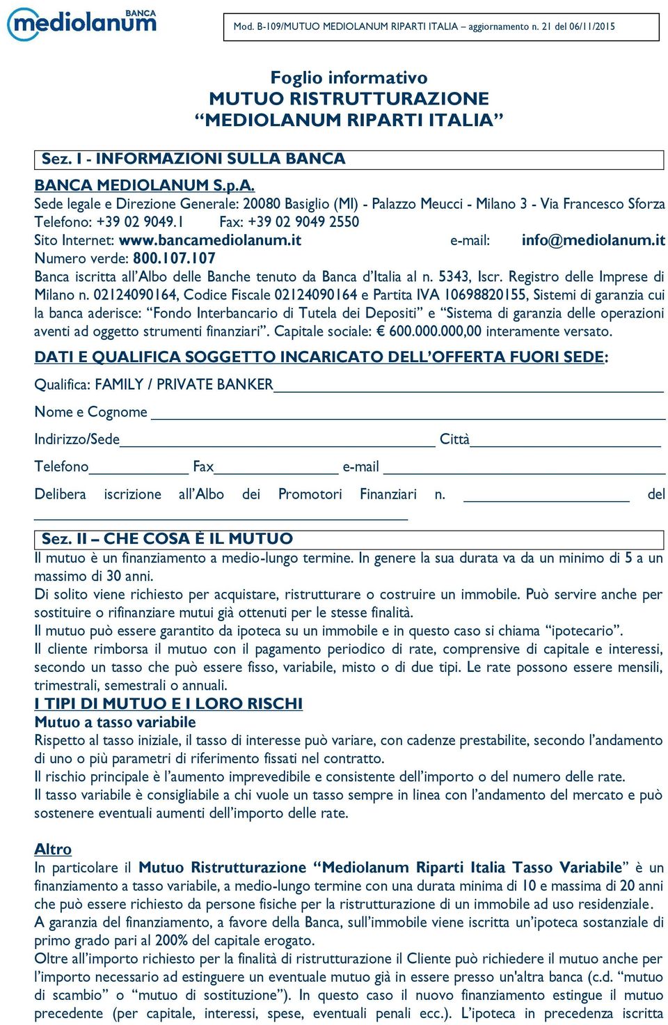 it e-mail: info@mediolanum.it Numero verde: 800.107.107 Banca iscritta all Albo delle Banche tenuto da Banca d Italia al n. 5343, Iscr. Registro delle Imprese di Milano n.