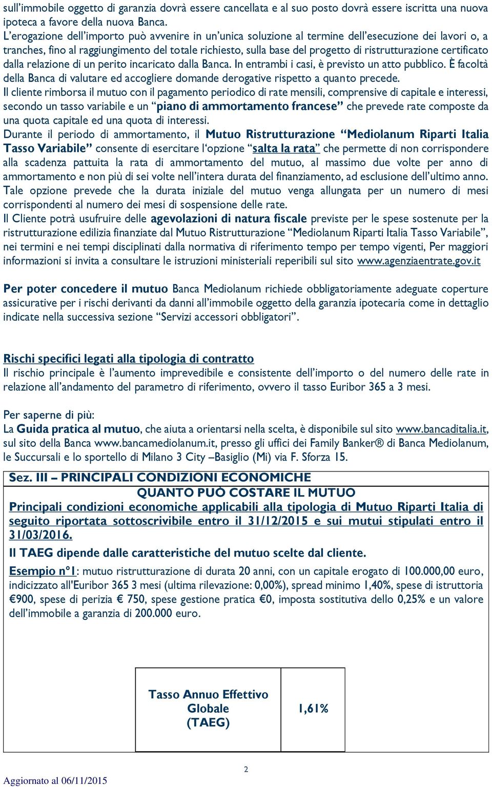 ristrutturazione certificato dalla relazione di un perito incaricato dalla Banca. In entrambi i casi, è previsto un atto pubblico.