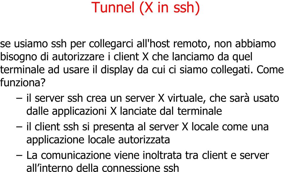 il server ssh crea un server X virtuale, che sarà usato dalle applicazioni X lanciate dal terminale il client ssh si
