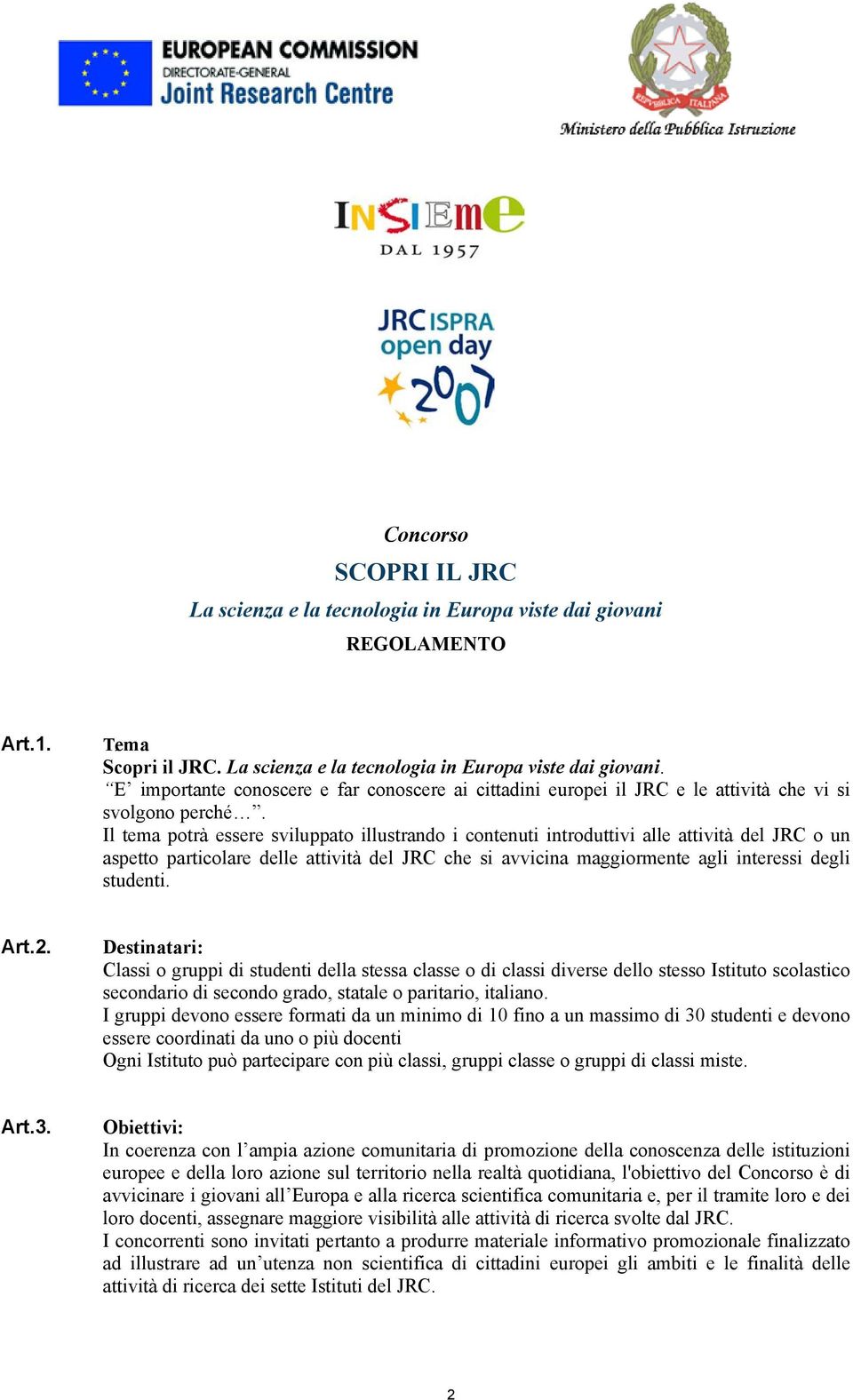 Art.2. Destinatari: Classi o gruppi di studenti della stessa o di classi diverse dello stesso Istituto scolastico secondario di secondo grado, statale o paritario, italiano.