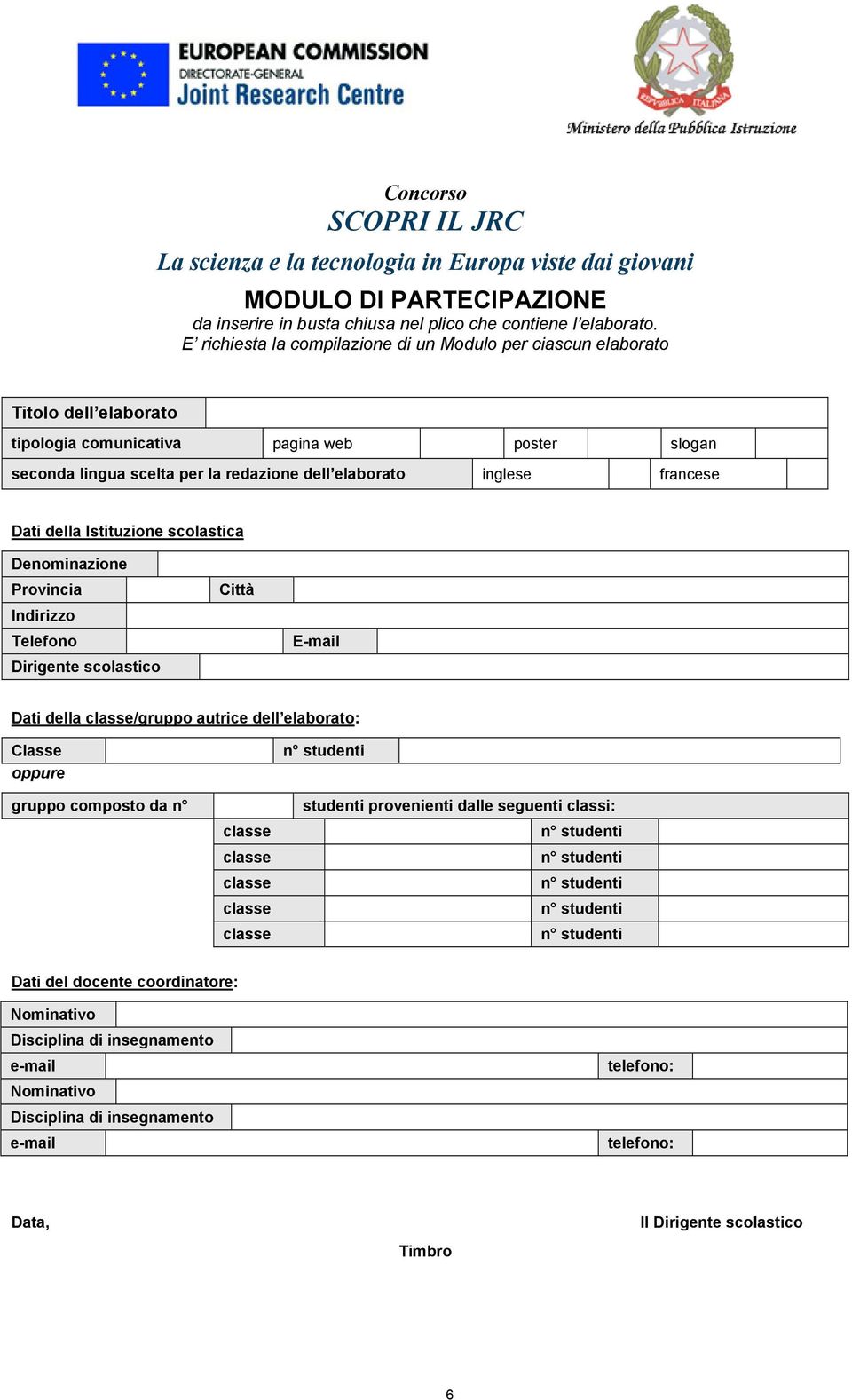 francese Dati della Istituzione scolastica Denominazione Provincia Indirizzo Telefono Dirigente scolastico Città E-mail Dati della /gruppo autrice dell elaborato: Classe oppure gruppo composto da