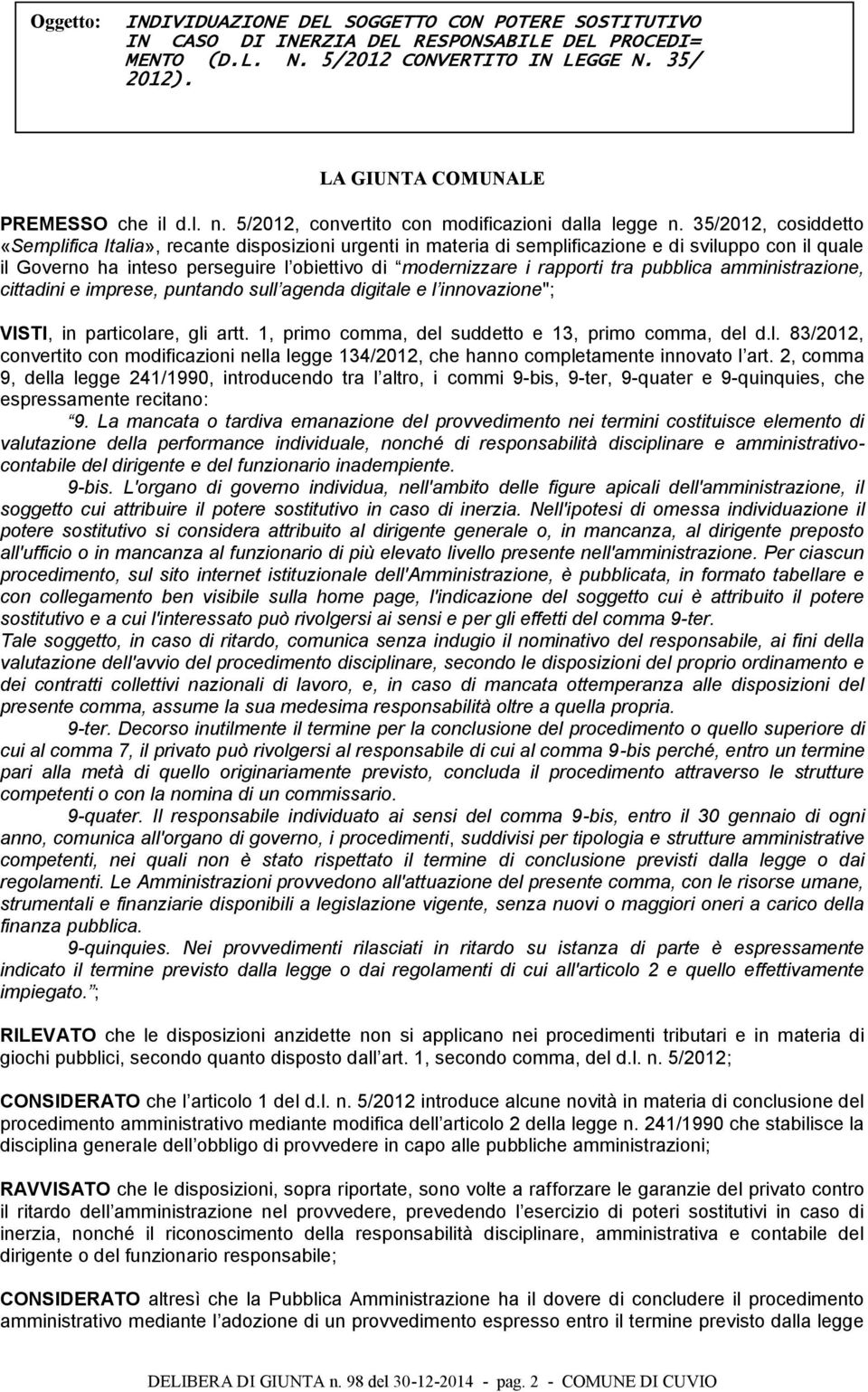 35/2012, cosiddetto «Semplifica Italia», recante disposizioni urgenti in materia di semplificazione e di sviluppo con il quale il Governo ha inteso perseguire l obiettivo di modernizzare i rapporti