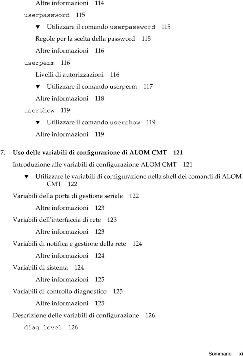 Uso delle variabili di configurazione di ALOM CMT 121 Introduzione alle variabili di configurazione ALOM CMT 121 Utilizzare le variabili di configurazione nella shell dei comandi di ALOM CMT 122