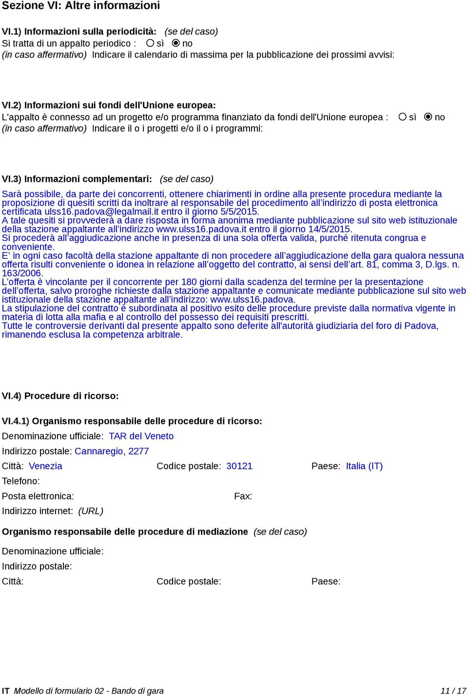 2) Informazioni sui fondi dell'unione europea: L'appalto è connesso ad un progetto e/o programma finanziato da fondi dell'unione europea : sì no (in caso affermativo) Indicare il o i progetti e/o il