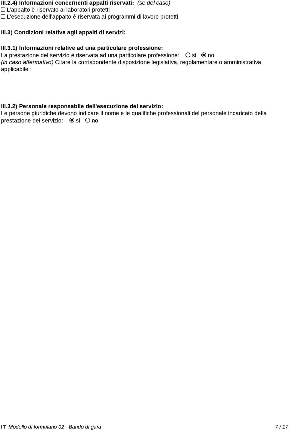 no (in caso affermativo) Citare la corrispondente disposizione legislativa, regolamentare o amministrativa applicabile : III.3.