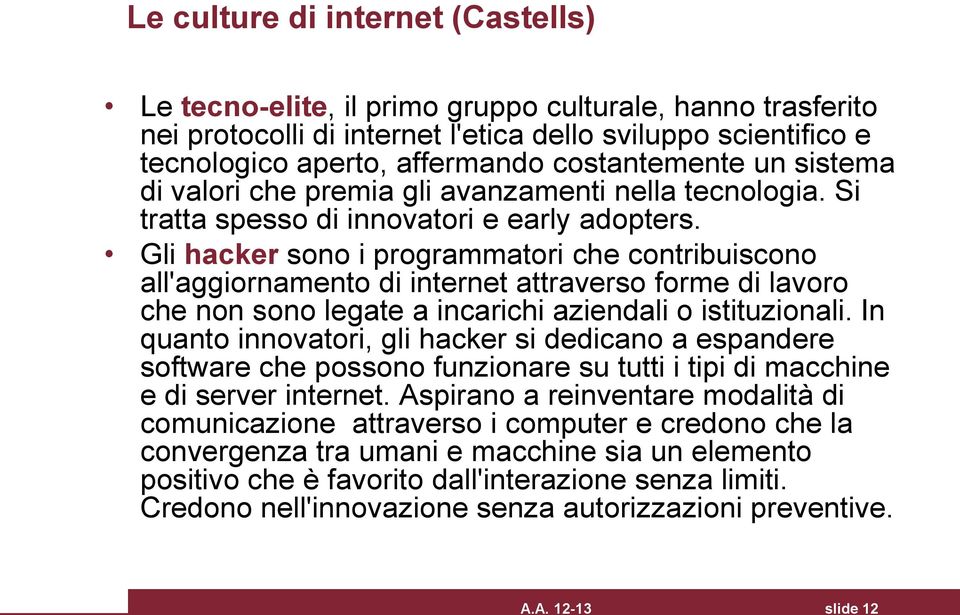 Gli hacker sono i programmatori che contribuiscono all'aggiornamento di internet attraverso forme di lavoro che non sono legate a incarichi aziendali o istituzionali.