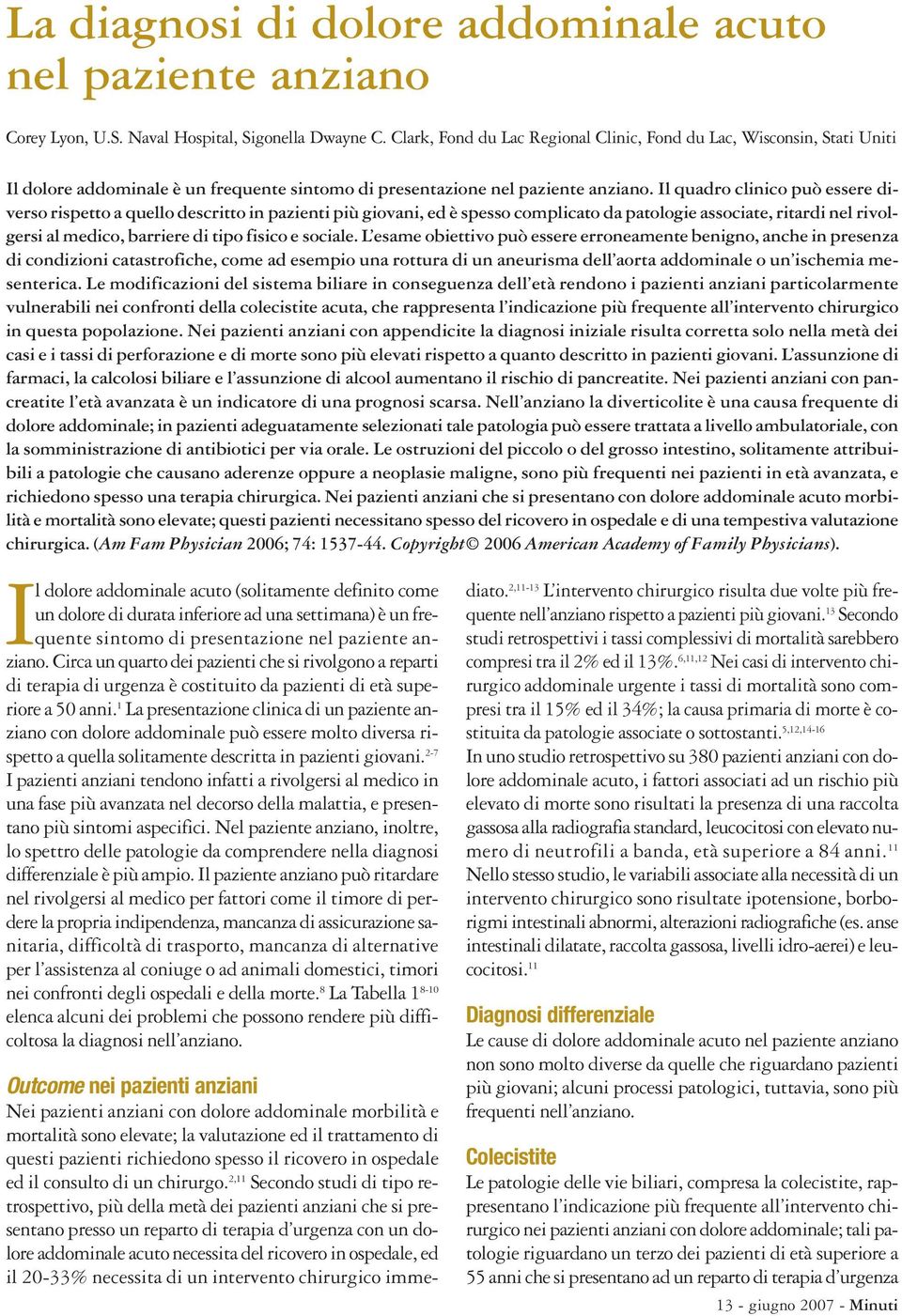 Il quadro clinico può essere diverso rispetto a quello descritto in pazienti più giovani, ed è spesso complicato da patologie associate, ritardi nel rivolgersi al medico, barriere di tipo fisico e