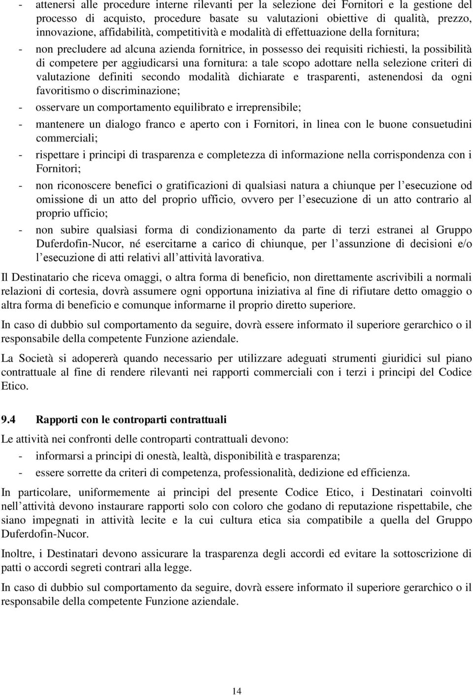 aggiudicarsi una fornitura: a tale scopo adottare nella selezione criteri di valutazione definiti secondo modalità dichiarate e trasparenti, astenendosi da ogni favoritismo o discriminazione; -