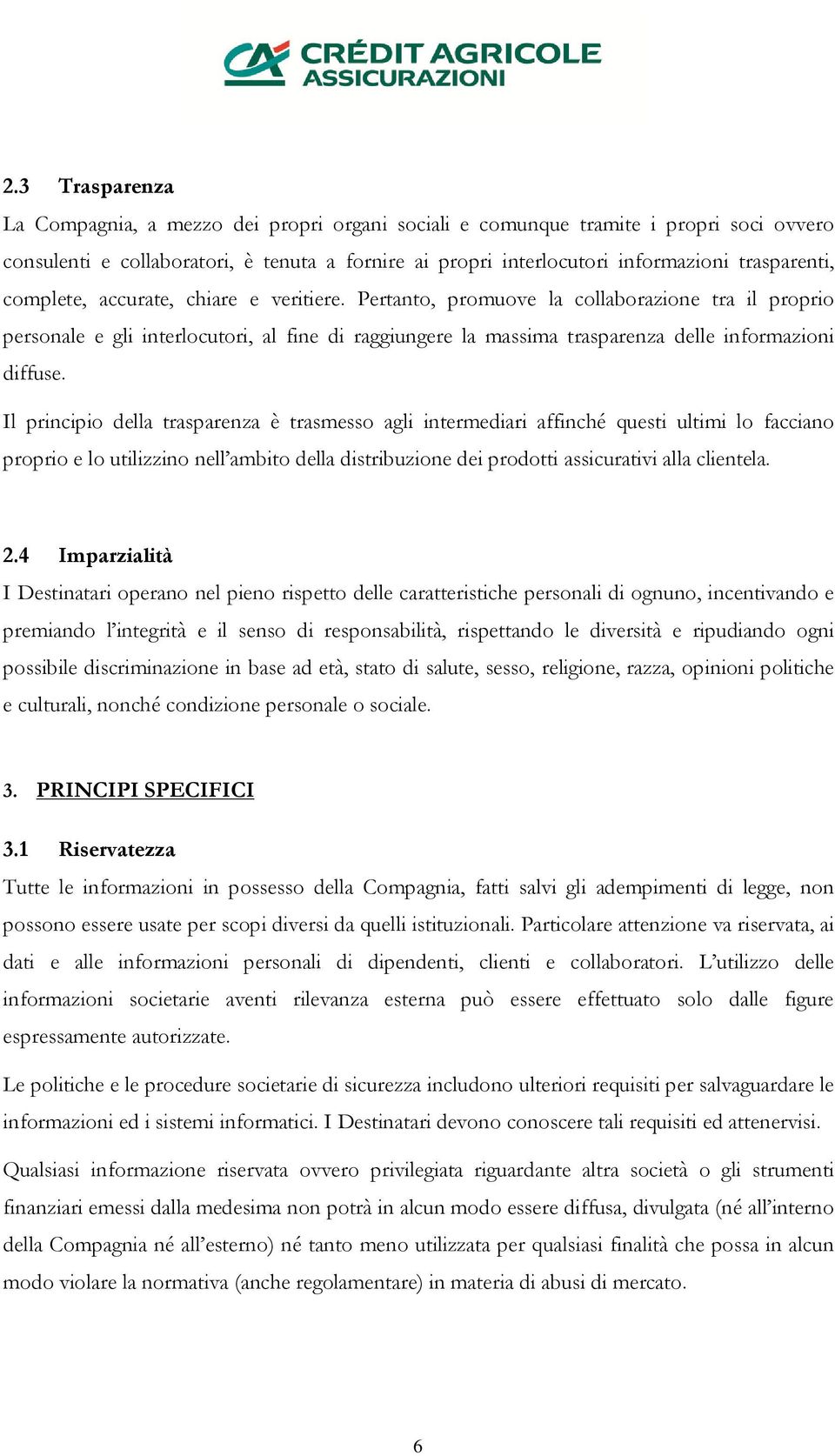 Pertanto, promuove la collaborazione tra il proprio personale e gli interlocutori, al fine di raggiungere la massima trasparenza delle informazioni diffuse.