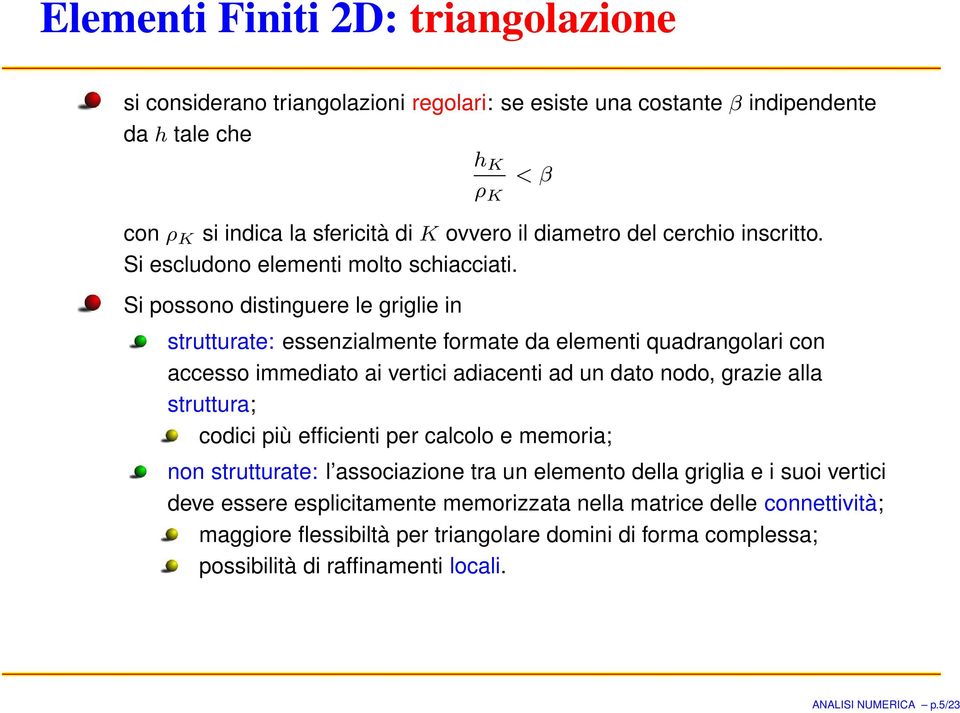 Si possono distinguere le griglie in strutturate: essenzialmente formate da elementi quadrangolari con accesso immediato ai vertici adiacenti ad un dato nodo, grazie alla struttura; codici