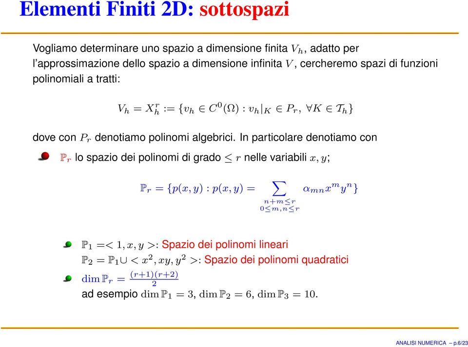 In particolare denotiamo con P r lo spazio dei polinomi di grado r nelle variabili x, y; P r = {p(x, y) : p(x, y) = n+m r 0 m,n r α mn x m y n } P 1 =< 1, x, y