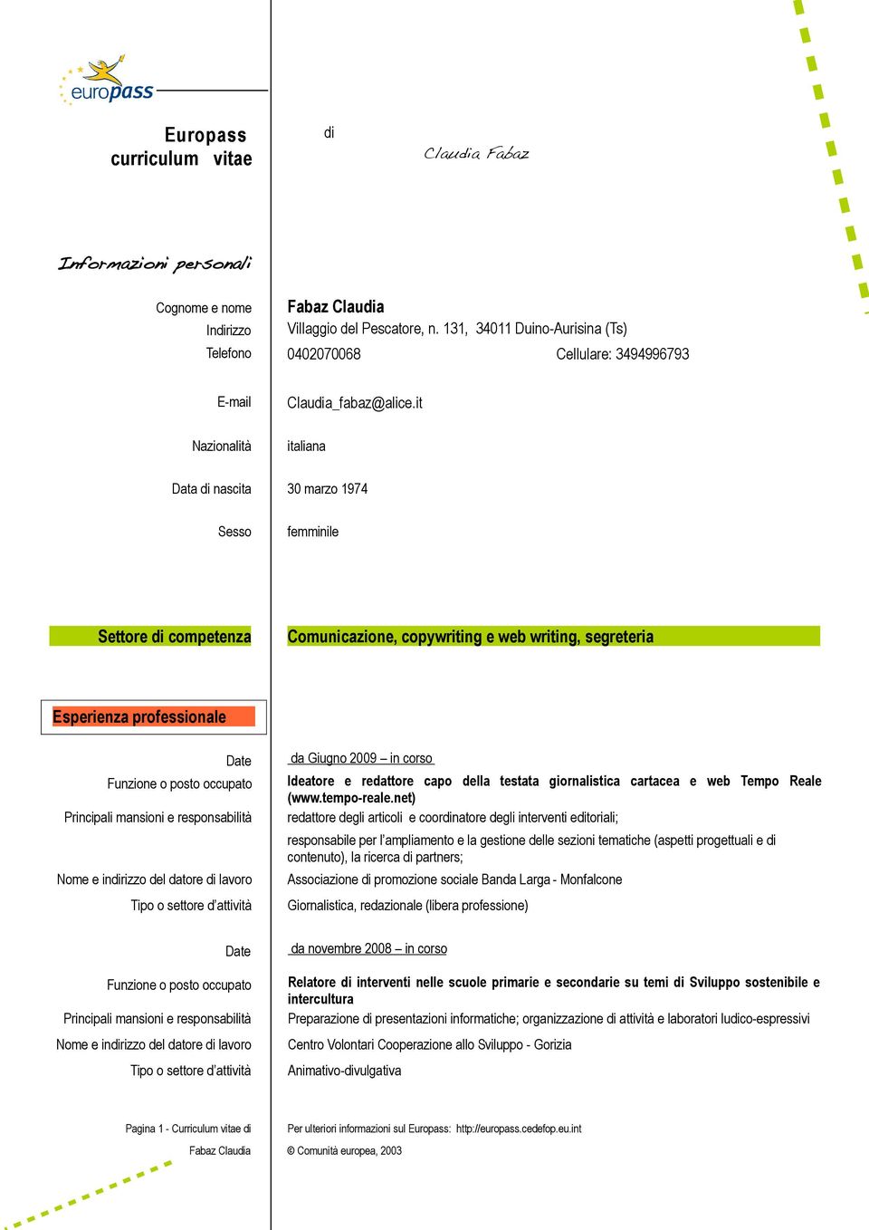 it italiana Data di nascita 30 marzo 1974 Sesso femminile Settore di competenza Comunicazione, copywriting e web writing, segreteria Esperienza professionale Esperienza professionale Date da Giugno