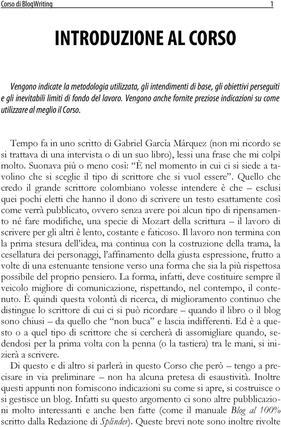 Tempo fa in uno scritto di Gabriel García Márquez (non mi ricordo se si trattava di una intervista o di un suo libro), lessi una frase che mi colpì molto.