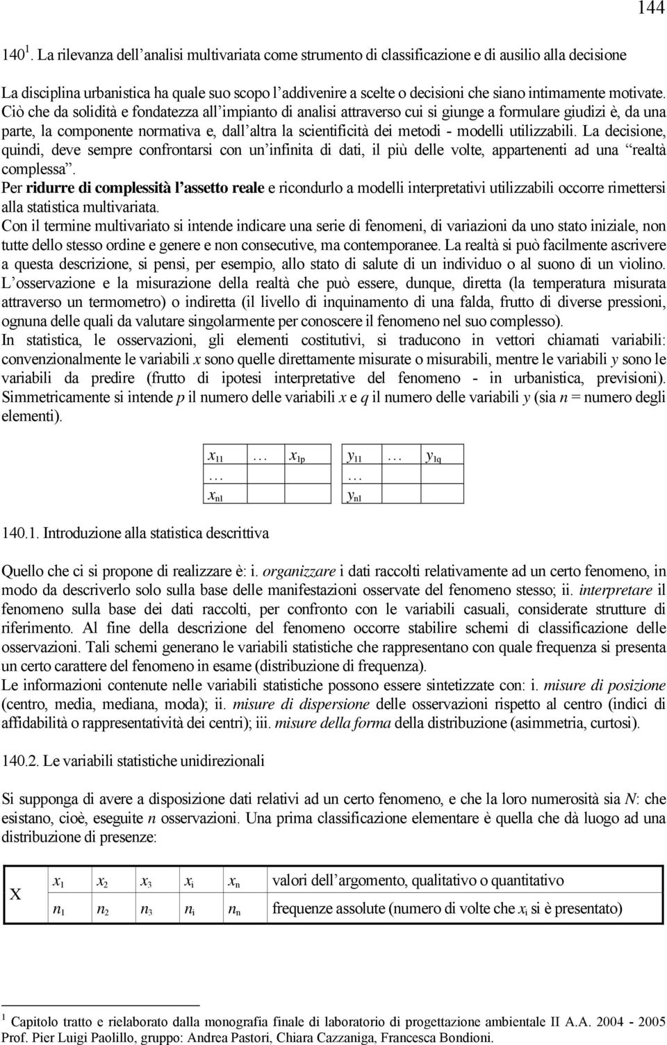 La decsone, qund, deve sempre confrontars con un nfnta d dat, l pù delle volte, appartenent ad una realtà complessa.