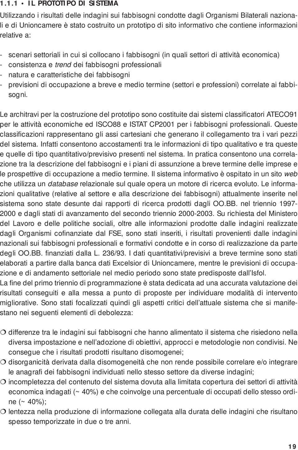 caratteristiche dei fabbisogni - previsioni di occupazione a breve e medio termine (settori e professioni) correlate ai fabbisogni.