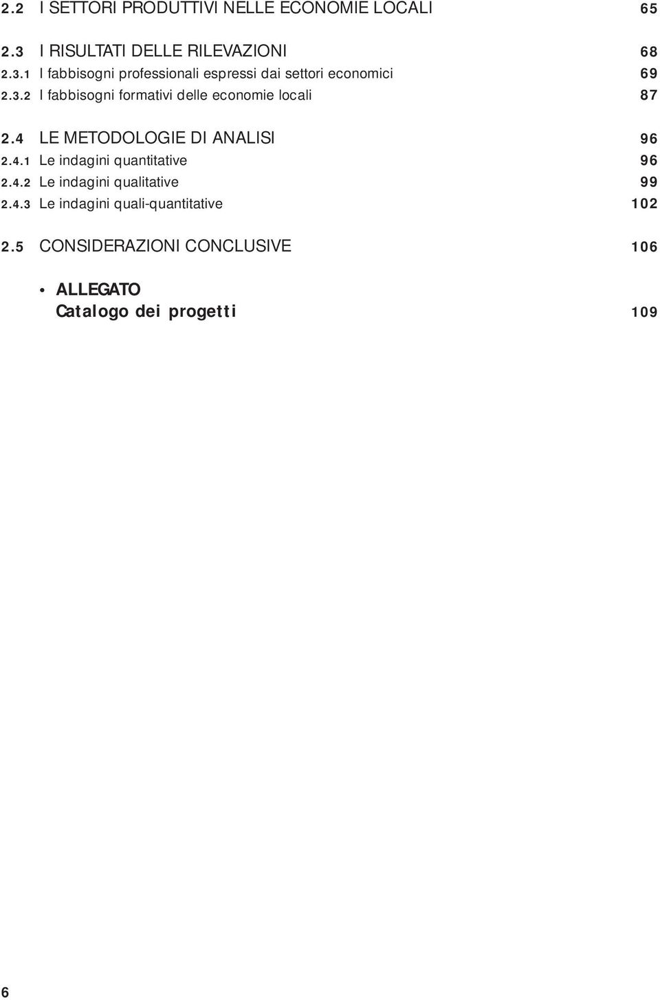 4 LE METODOLOGIE DI ANALISI 96 2.4.1 Le indagini quantitative 96 2.4.2 Le indagini qualitative 99 2.4.3 Le indagini quali-quantitative 102 2.