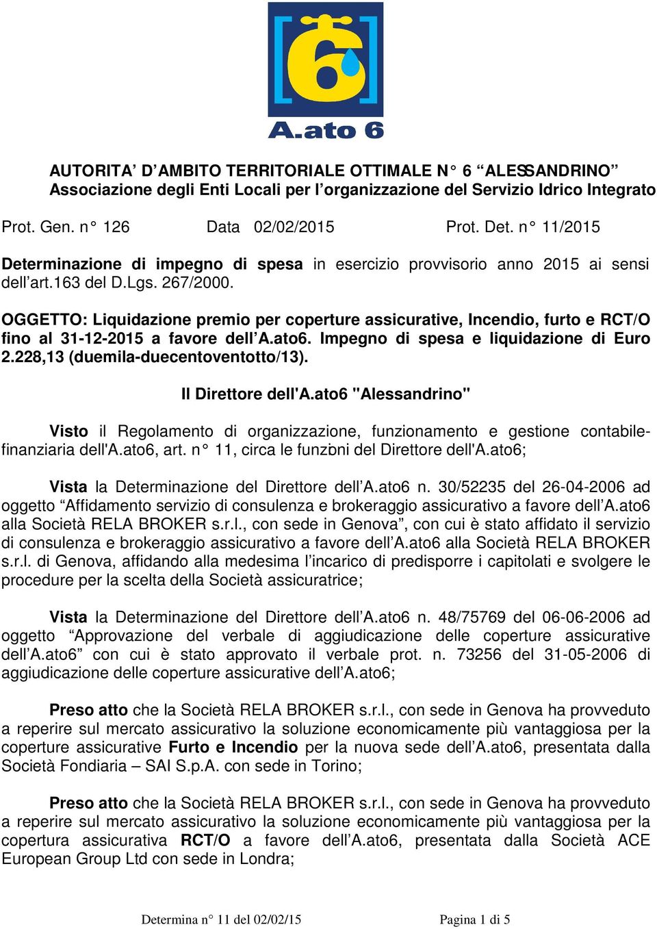 OGGETTO: Liquidazione premio per coperture assicurative, Incendio, furto e RCT/O fino al 31-12-2015 a favore dell A.ato6. Impegno di spesa e liquidazione di Euro 2.