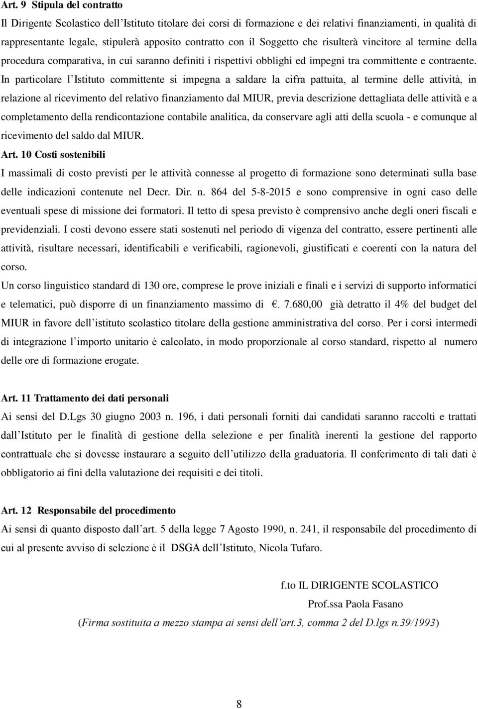 In particolare l Istituto committente si impegna a saldare la cifra pattuita, al termine delle attività, in relazione al ricevimento del relativo finanziamento dal MIUR, previa descrizione