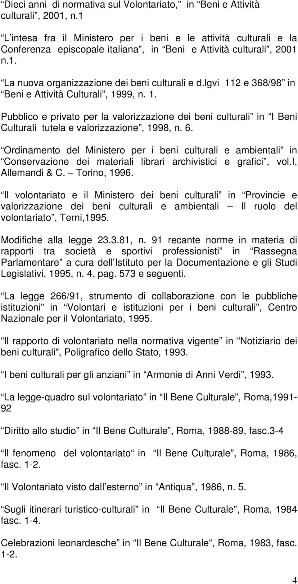 lgvi 112 e 368/98 in Beni e Attività Culturali, 1999, n. 1. Pubblico e privato per la valorizzazione dei beni culturali in I Beni Culturali tutela e valorizzazione, 1998, n. 6.