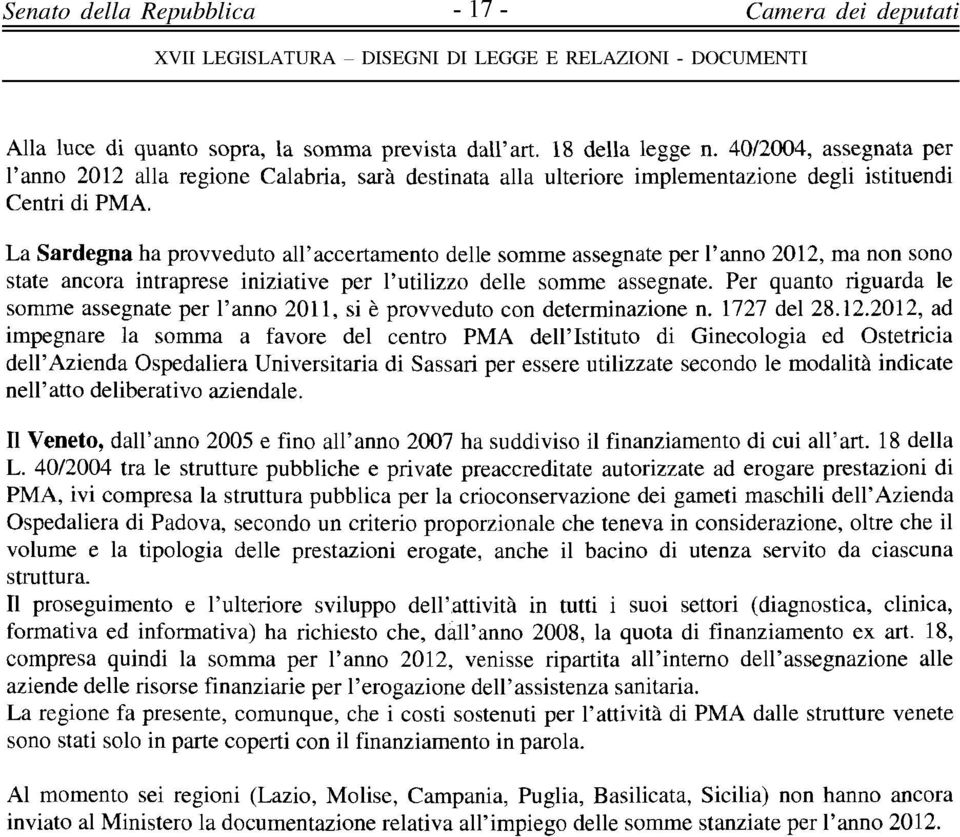 La Sardegna ha provveduto all'accertamento delle somme assegnate per l'anno 2012, ma non sono state ancora intraprese iniziative per l'utilizzo delle somme assegnate.