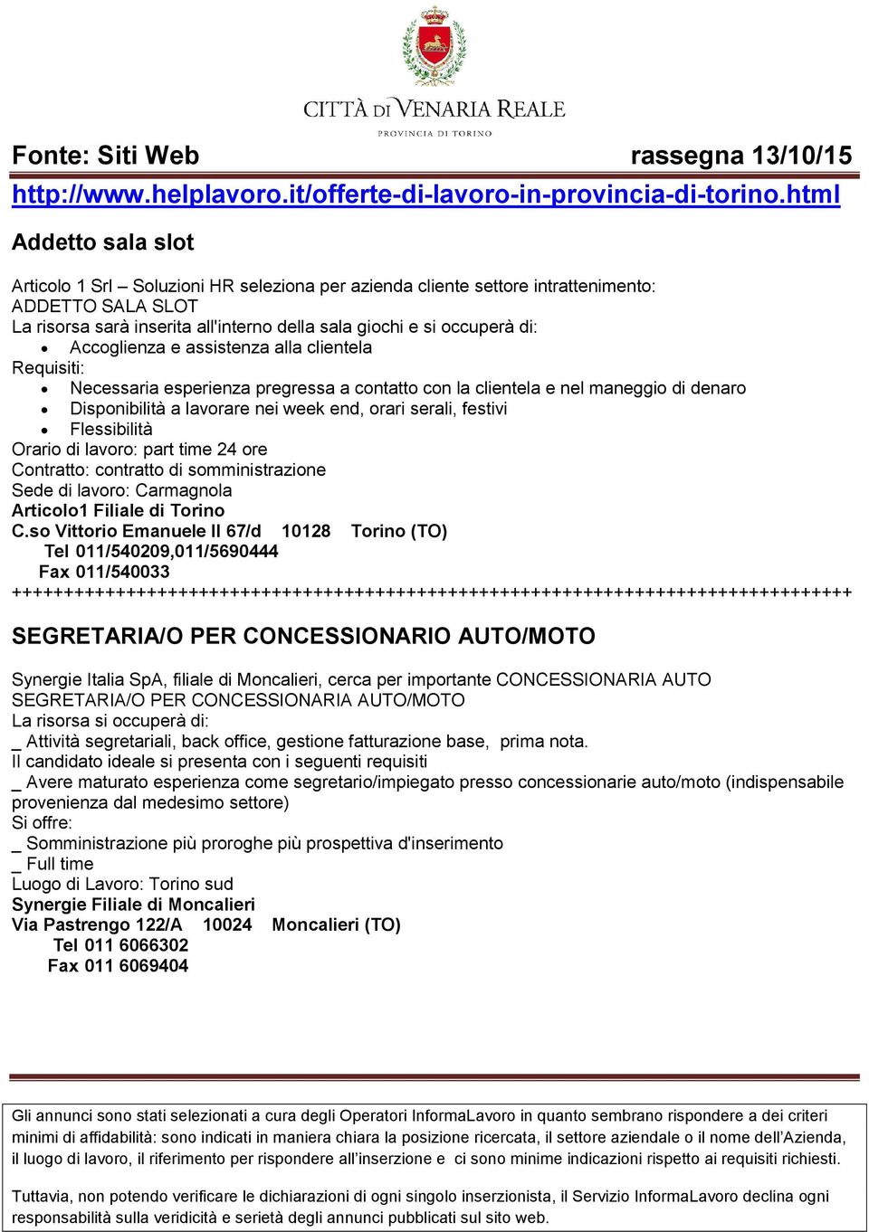 Flessibilità Orario di lavoro: part time 24 ore Contratto: contratto di somministrazione Sede di lavoro: Carmagnola Articolo1 Filiale di Torino C.
