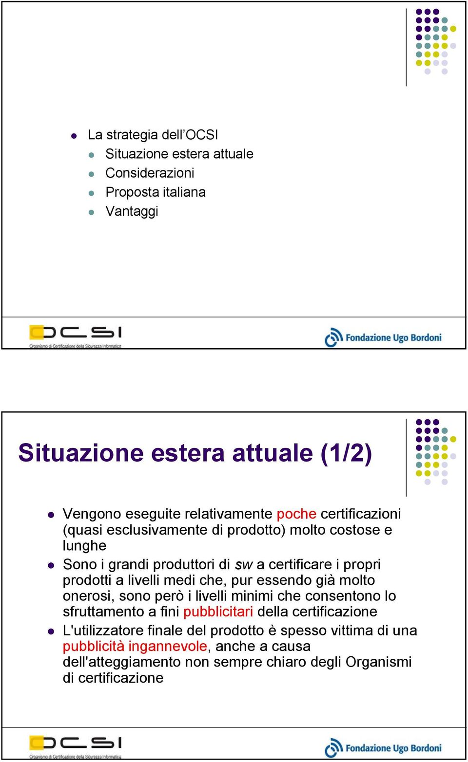 medi che, pur essendo già molto onerosi, sono però i livelli minimi che consentono lo sfruttamento a fini pubblicitari della certificazione