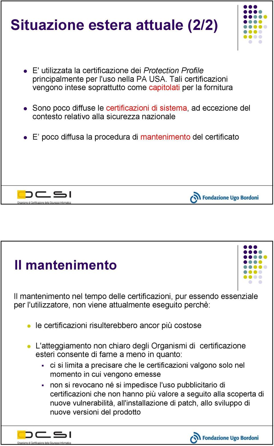 diffusa la procedura di mantenimento del certificato Il mantenimento Il mantenimento nel tempo delle certificazioni, pur essendo essenziale per l'utilizzatore, non viene attualmente eseguito perchè: