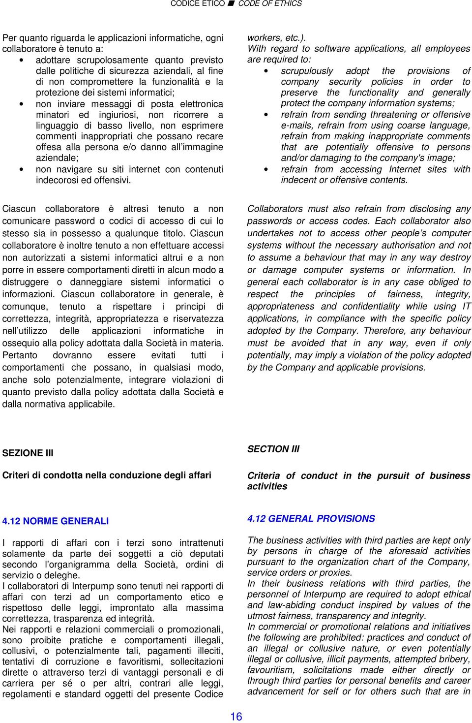 inappropriati che possano recare offesa alla persona e/o danno all immagine aziendale; non navigare su siti internet con contenuti indecorosi ed offensivi. workers, etc.).