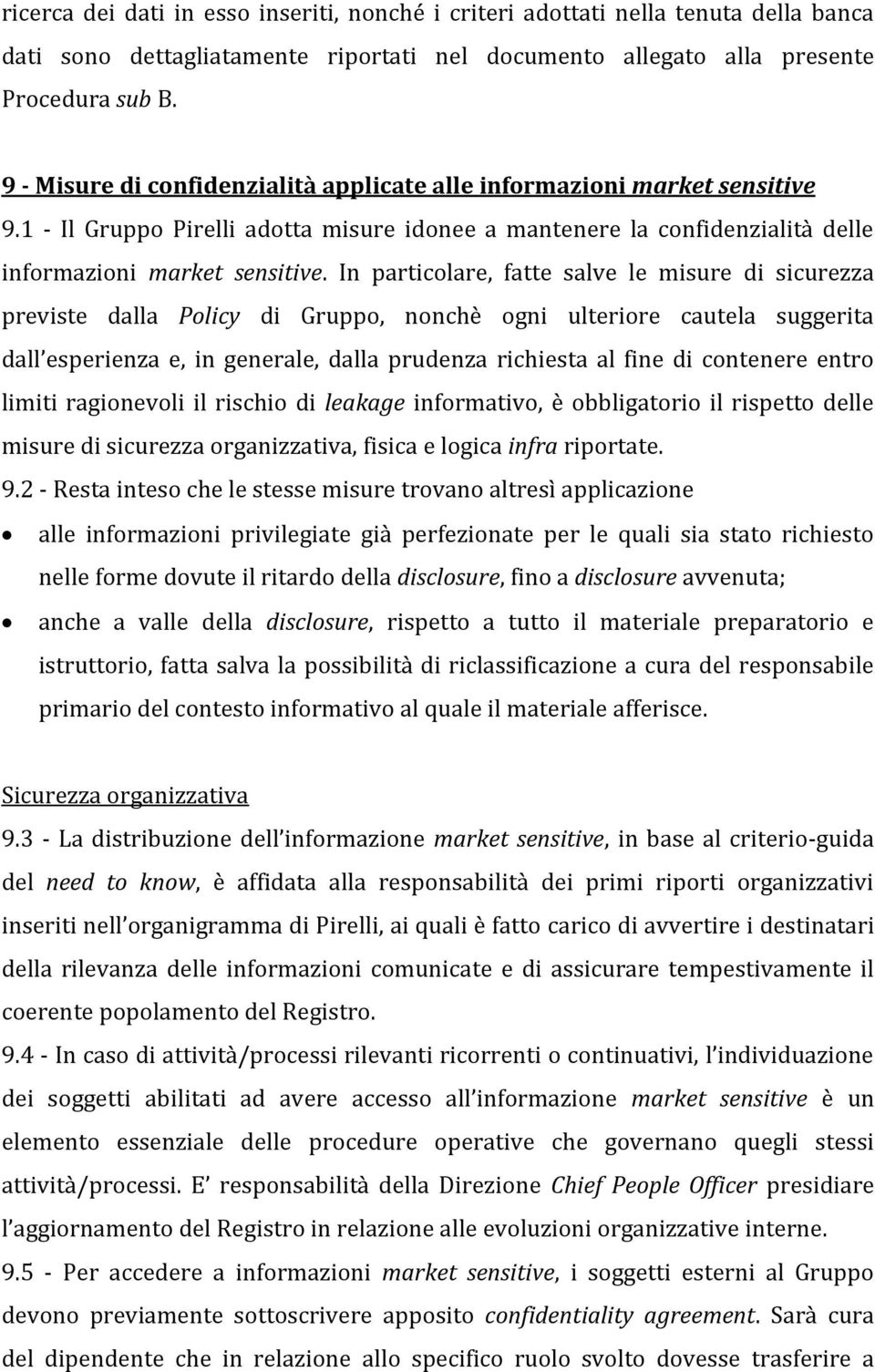 In particolare, fatte salve le misure di sicurezza previste dalla Policy di Gruppo, nonchè ogni ulteriore cautela suggerita dall esperienza e, in generale, dalla prudenza richiesta al fine di