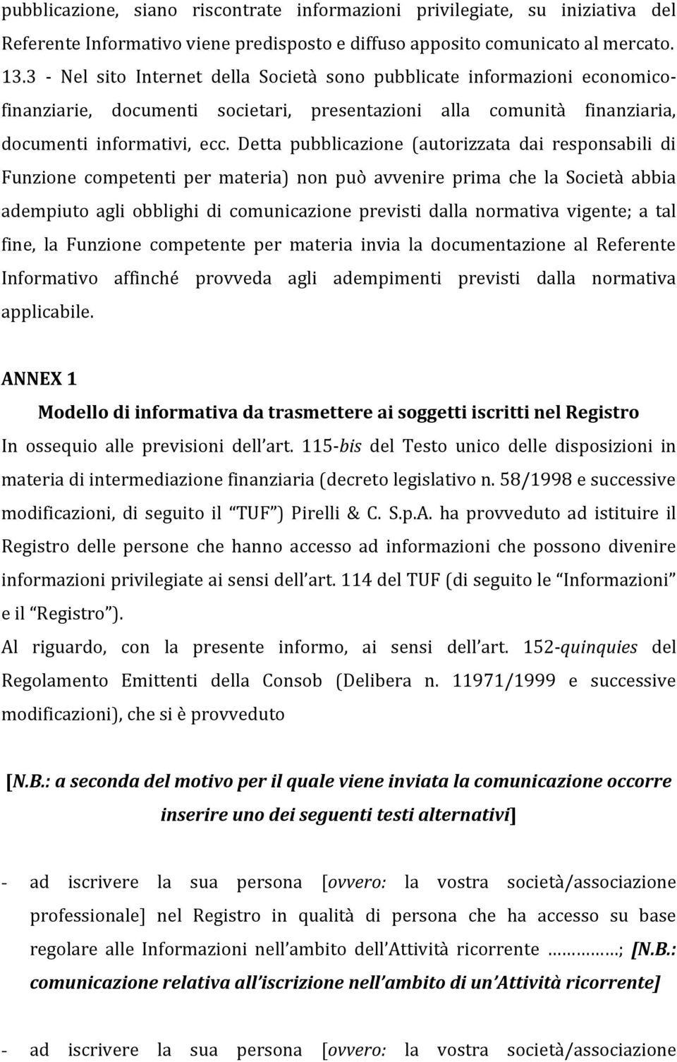 Detta pubblicazione (autorizzata dai responsabili di Funzione competenti per materia) non può avvenire prima che la Società abbia adempiuto agli obblighi di comunicazione previsti dalla normativa