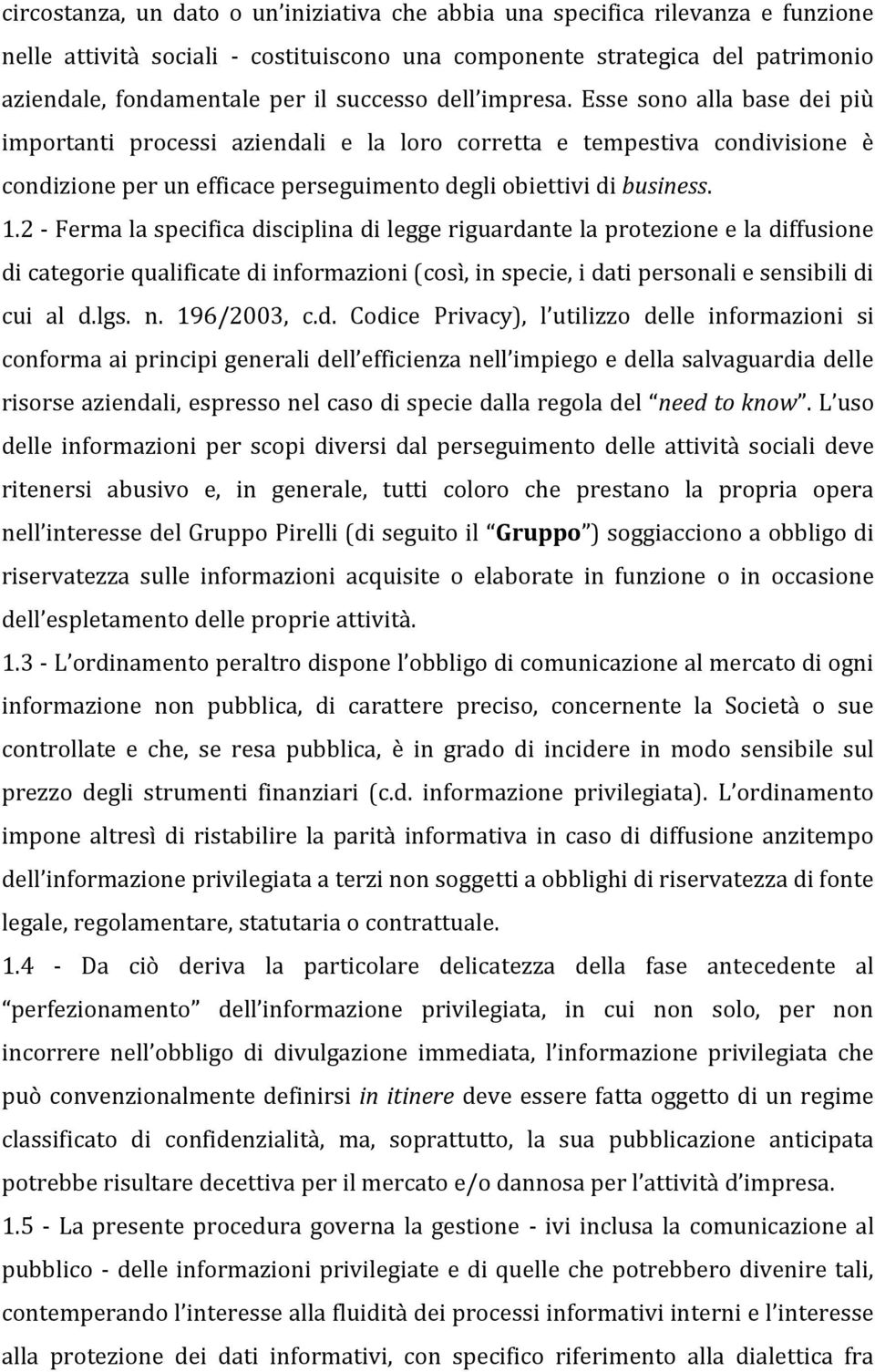 2 - Ferma la specifica disciplina di legge riguardante la protezione e la diffusione di categorie qualificate di informazioni (così, in specie, i dati personali e sensibili di cui al d.lgs. n.