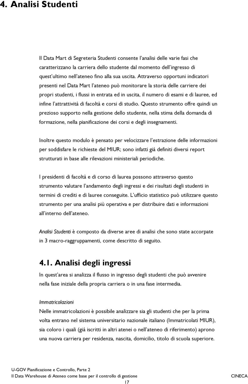 Attraverso opportuni indicatori presenti nel Data Mart l ateneo può monitorare la storia delle carriere dei propri studenti, i flussi in entrata ed in uscita, il numero di esami e di lauree, ed