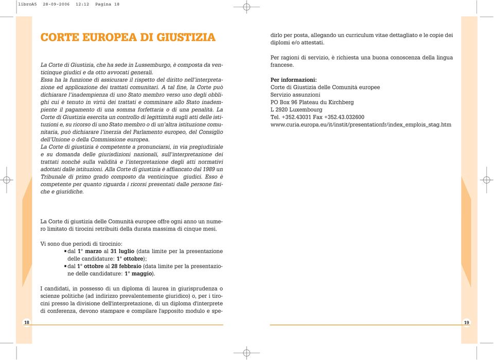 A tal fine, la Corte può dichiarare l inadempienza di uno Stato membro verso uno degli obblighi cui è tenuto in virtù dei trattati e comminare allo Stato inadempiente il pagamento di una somma