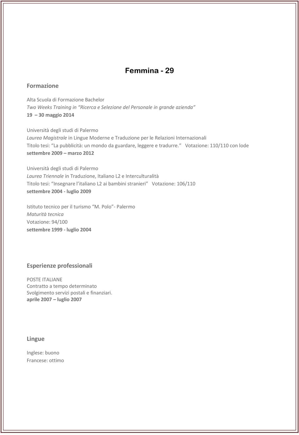 Votazione: 110/110 con lode settembre 2009 marzo 2012 Università degli studi di Palermo Laurea Triennale in Traduzione, Italiano L2 e Interculturalità Titolo tesi: Insegnare l italiano L2 ai bambini