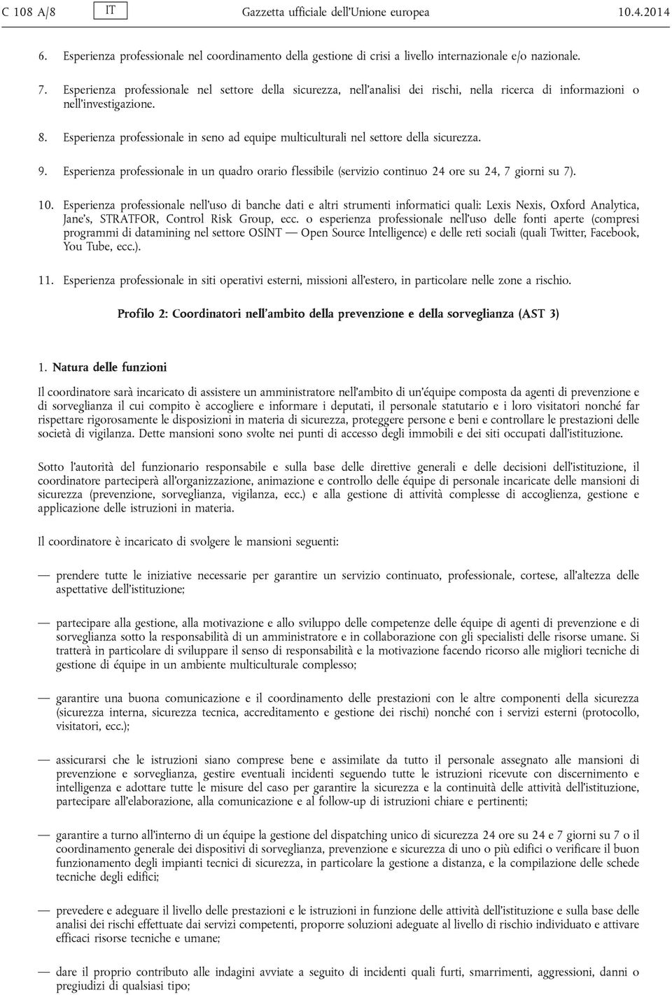 Esperienza professionale in seno ad equipe multiculturali nel settore della sicurezza. 9. Esperienza professionale in un quadro orario flessibile (servizio continuo 24 ore su 24, 7 giorni su 7). 10.