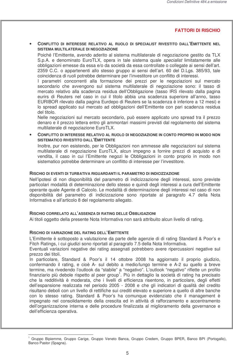 e denominato EuroTLX, opera in tale sistema quale specialist limitatamente alle obbligazioni emesse da essa e/o da società da essa controllate o collegate ai sensi dell art. 2359 C.