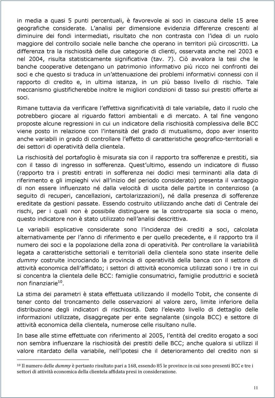 in territori più circoscritti. La differenza tra la rischiosità delle due categorie di clienti, osservata anche nel 2003 e nel 2004, risulta statisticamente significativa (tav. 7).