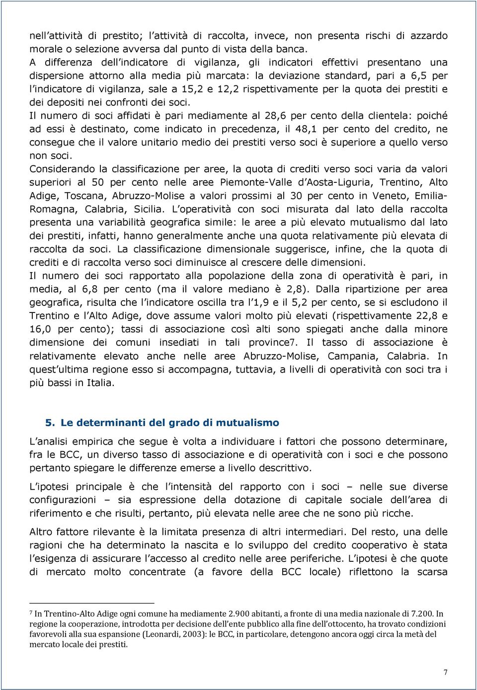 15,2 e 12,2 rispettivamente per la quota dei prestiti e dei depositi nei confronti dei soci.