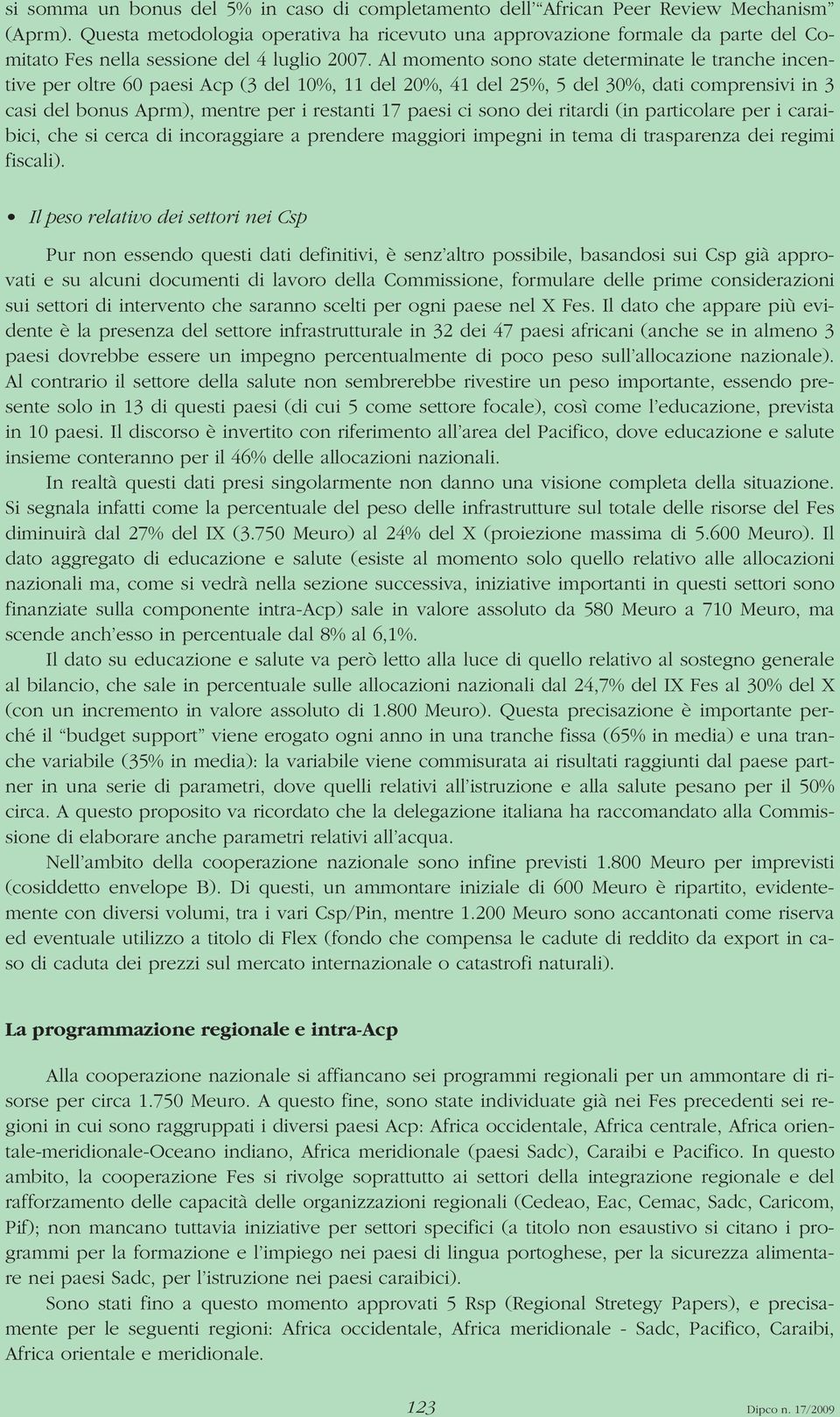 Al momento sono state determinate le tranche incentive per oltre 60 paesi Acp (3 del 10%, 11 del 20%, 41 del 25%, 5 del 30%, dati comprensivi in 3 casi del bonus Aprm), mentre per i restanti 17 paesi