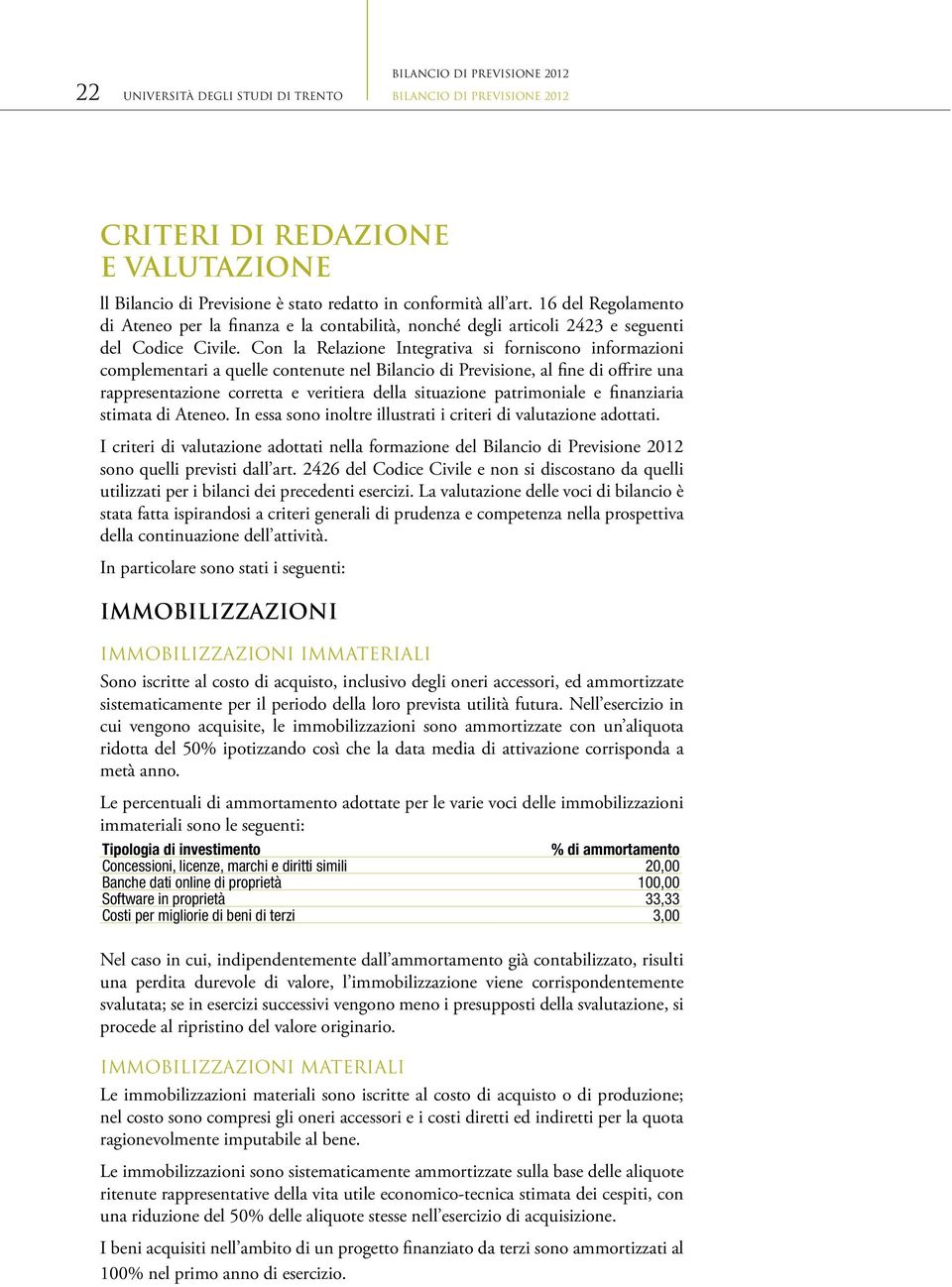 Con la Relazione Integrativa si forniscono informazioni complementari a quelle contenute nel Bilancio di Previsione, al fine di offrire una rappresentazione corretta e veritiera della situazione