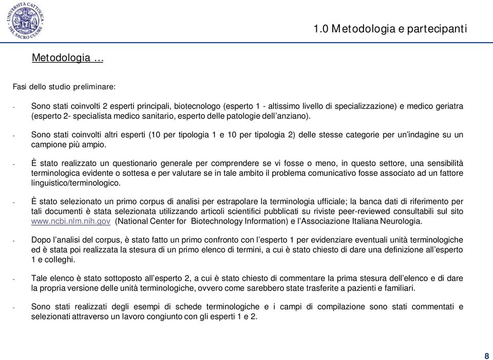 - Sono stati coinvolti altri esperti (10 per tipologia 1 e 10 per tipologia 2) delle stesse categorie per un indagine su un campione più ampio.