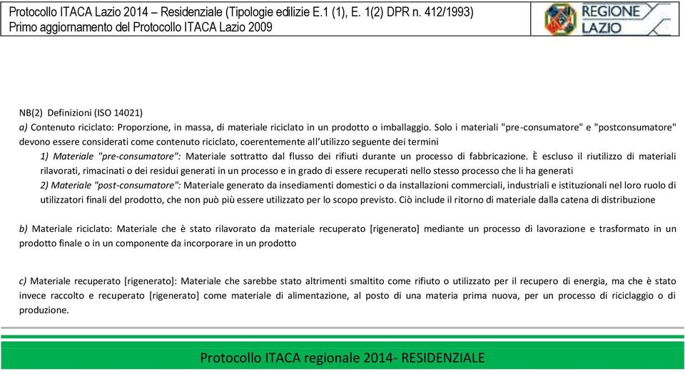 Solo i materiali "pre-consumatore" e "postconsumatore" devono essere considerati come contenuto riciclato, coerentemente all utilizzo seguente dei termini 1) Materiale "pre-consumatore": Materiale