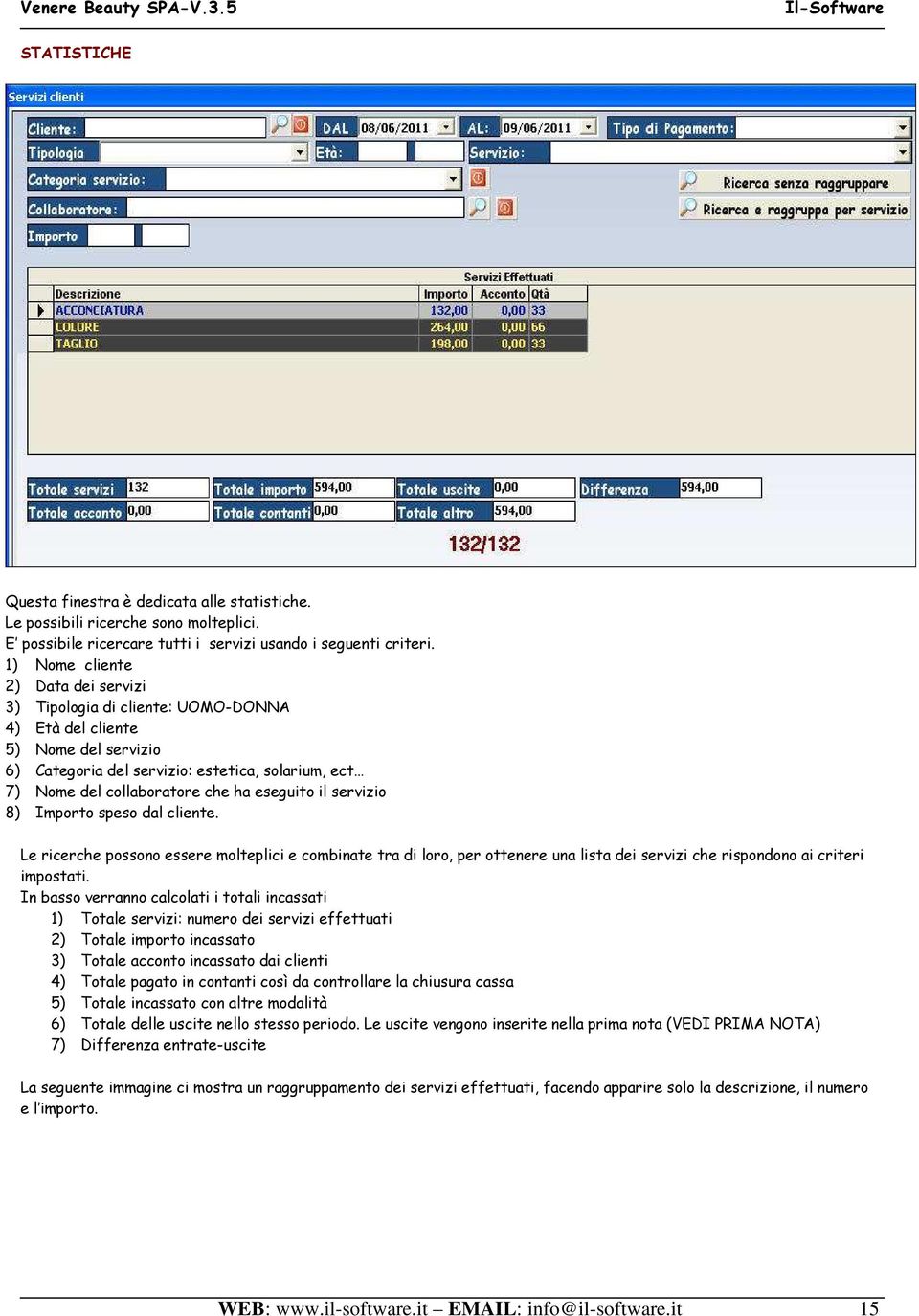 eseguito il servizio 8) Importo speso dal cliente. Le ricerche possono essere molteplici e combinate tra di loro, per ottenere una lista dei servizi che rispondono ai criteri impostati.