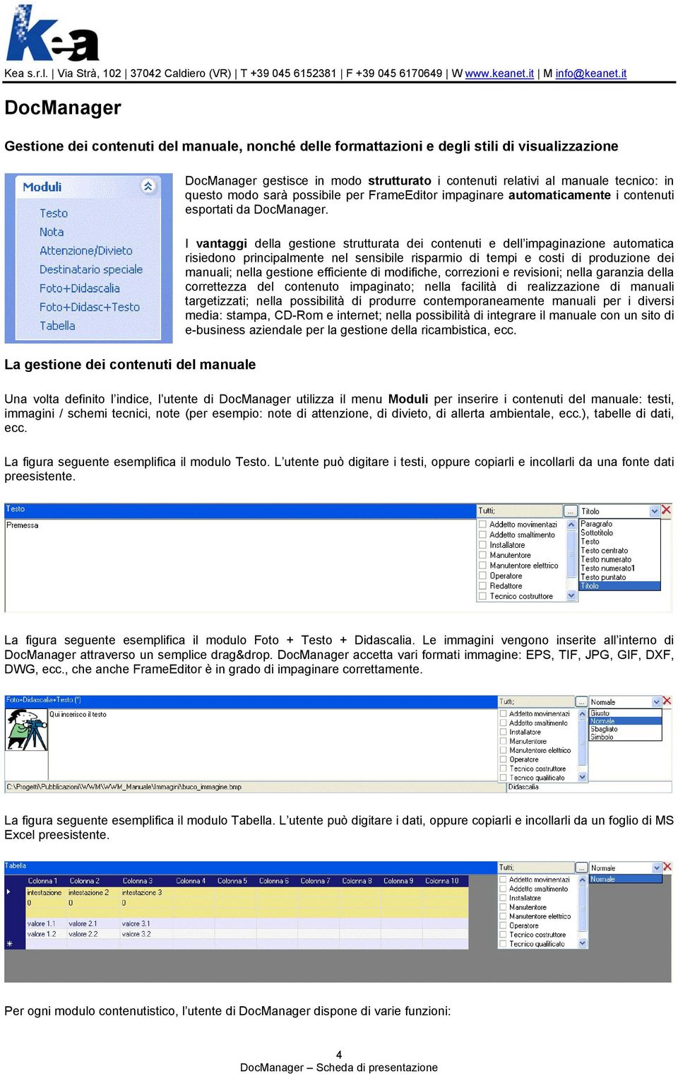 I vantaggi della gestione strutturata dei contenuti e dell impaginazione automatica risiedono principalmente nel sensibile risparmio di tempi e costi di produzione dei manuali; nella gestione