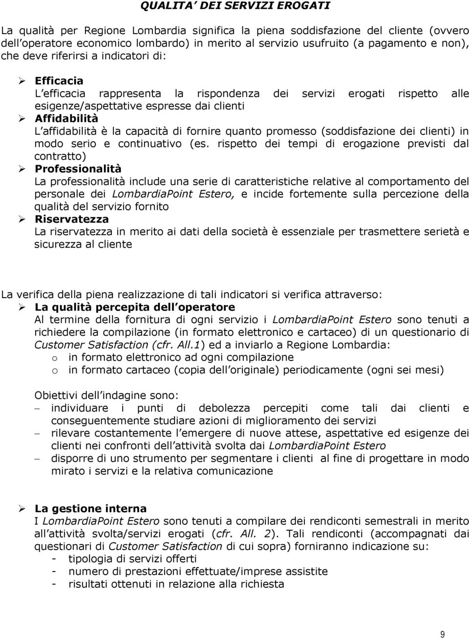 capacità di fornire quanto promesso (soddisfazione dei clienti) in modo serio e continuativo (es.